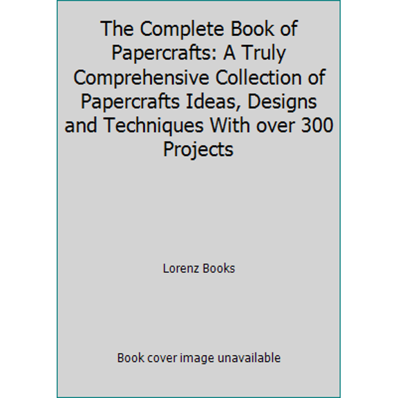 Pre-Owned The Complete Book of Papercrafts: A Truly Comprehensive Collection of Papercrafts Ideas, Designs and Techniques With over 300 Projects (Hardcover) 0754803325 9780754803324