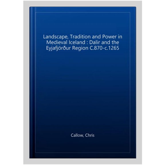 Pre-Owned Landscape, Tradition and Power in Medieval Iceland : Dalir and the Eyjafj?r?ur Region C.870-c.1265