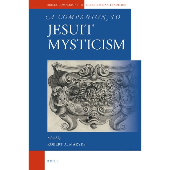 Brill's Companions to the Christian Trad A Companion to Jesuit Mysticism, Book 78, (Hardcover)