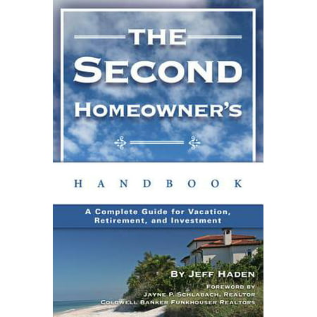 The Second Homeowner's Handbook: A Complete Guide for Vacation, Income, Retirement, And Investment -