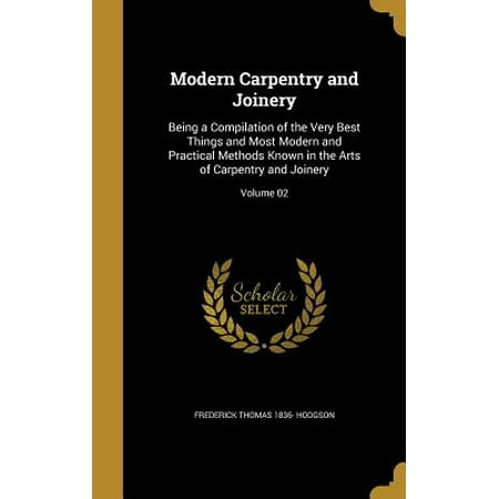 Modern Carpentry and Joinery : Being a Compilation of the Very Best Things and Most Modern and Practical Methods Known in the Arts of Carpentry and Joinery; Volume (Frederick Douglass Best Known For)