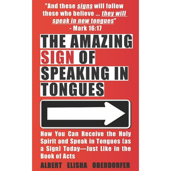The Amazing Sign of Speaking in Tongues: How You Can Receive the Holy Spirit and Speak in Tongues (Paperback) by Albert Elisha Oberdorfer