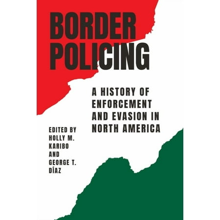 Border Policing: A History of Enforcement and Evasion in North America (Paperback)