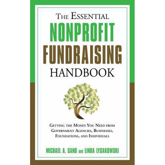 Pre-Owned The Essential Nonprofit Fundraising Handbook: Getting the Money You Need from Government Agencies, Businesses, Foundations, and Individuals (Paperback) 1601630727 9781601630728