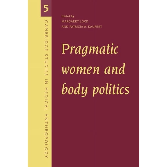Cambridge Studies in Medical Anthropolog Pragmatic Women and Body Politics, Book 5, (Hardcover)