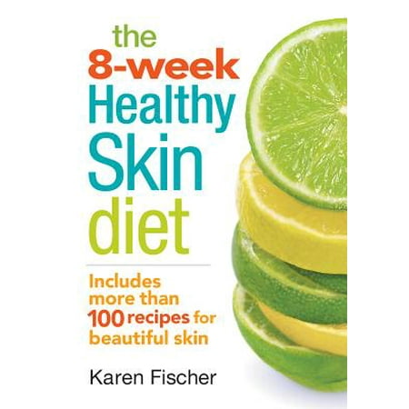 The 8-Week Healthy Skin Diet : Includes More Than 100 Recipes for Beautiful