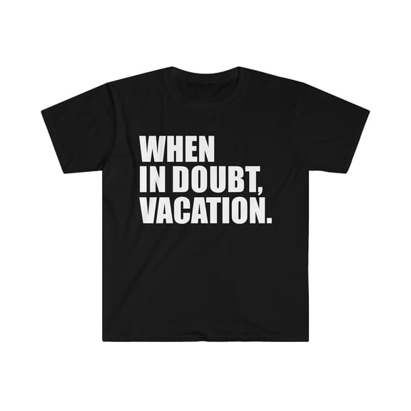 When in Doubt Vacation Unisex T-shirt S-3XL Wanderlust Road Trip Travel