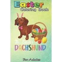 Easter Coloring Book For Adults: Dachshund Easter Day Costume Love Rabbit Eggs Gift Kids An Adult Easter Coloring Book For Teens & Adults - Great Gifts with Fun, Easy, and Relaxing, (Paperback)