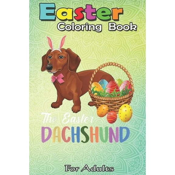 Easter Coloring Book For Adults: Dachshund Easter Day Costume Love Rabbit Eggs Gift Kids An Adult Easter Coloring Book For Teens & Adults - Great Gifts with Fun, Easy, and Relaxing, (Paperback)