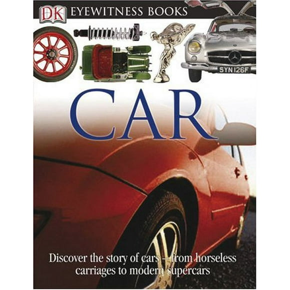 Pre-Owned DK Eyewitness Books: Car : Discover the Story of Cars from the Earliest Horseless Carriages to the Modern S 9780756613846