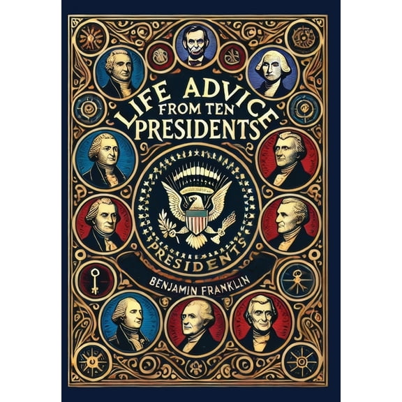 Life Advice from Ten Presidents: Including George Washington's Rules of Civility and Decent Behavior (Collector's Editio, (Hardcover)