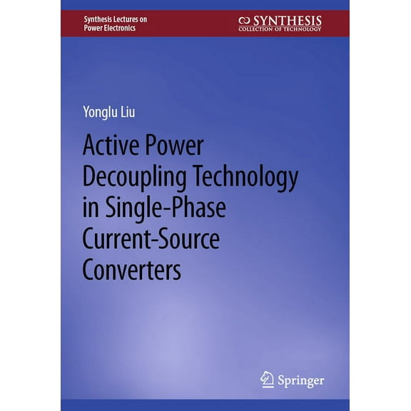 Synthesis Lectures on Power Electronics Active Power Decoupling Technology in Single-Phase Current-Source Converters, (Hardcover)