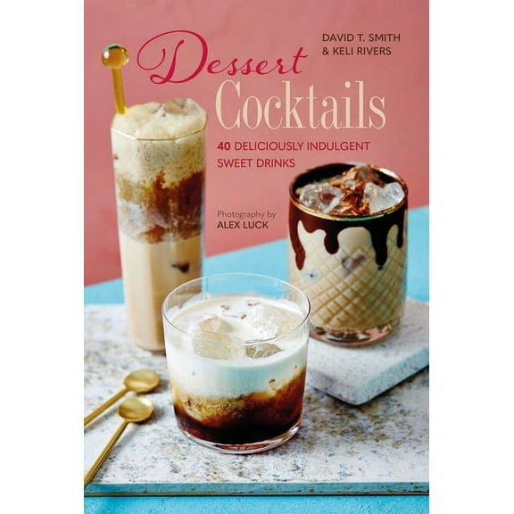 Dessert Cocktails: 40 Deliciously Indulgent Sweet Drinks, (Hardcover)