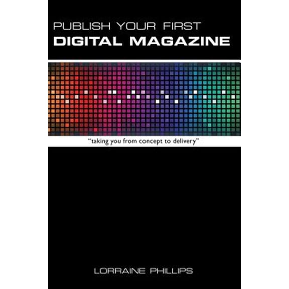 Pre-Owned Publish Your First Digital Magazine: Taking You From Concept to Delivery