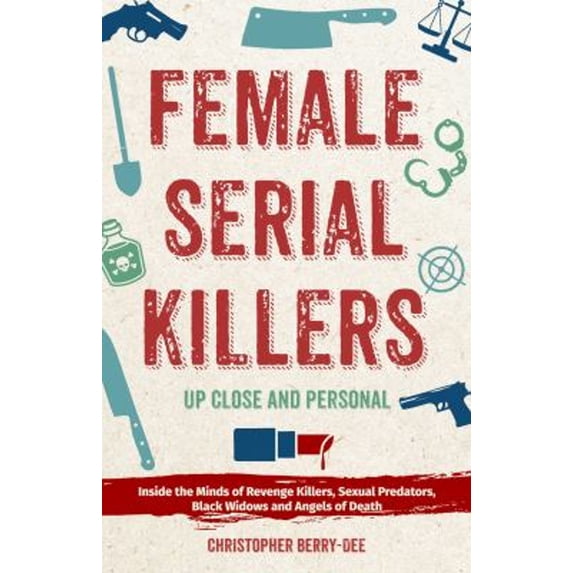 Pre-Owned Female Serial Killers: Up Close and Personal: Inside the Minds of Revenge Killers, Sexual Predators, Black Widows and Angels of Death (Paperback) 1612438970 9781612438979