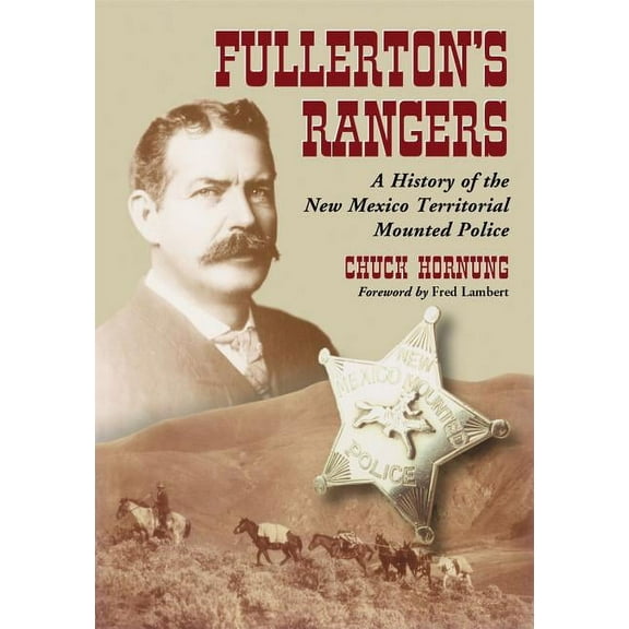 Fullerton's Rangers: A History of the New Mexico Territorial Mounted Police, (Paperback)