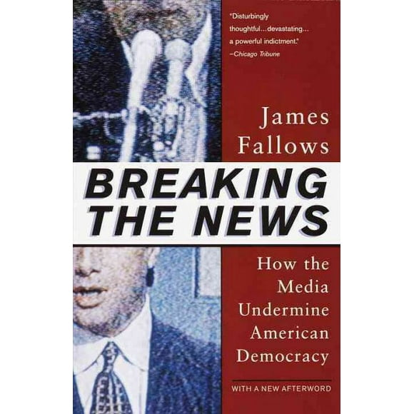 Pre-owned Breaking the News : How the Media Undermine American Democracy, Paperback by Fallows, James, ISBN 0679758569, ISBN-13 9780679758563
