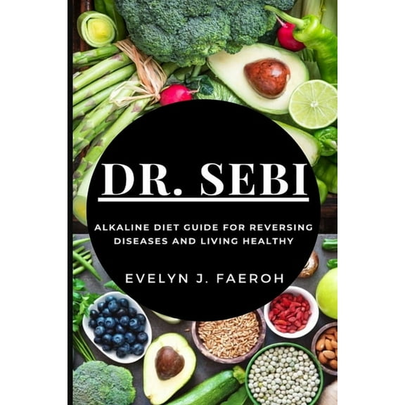 Dr Sebi: Alkaline Diet Guide For Reversing Diseases and Living Healthy, (Paperback)
