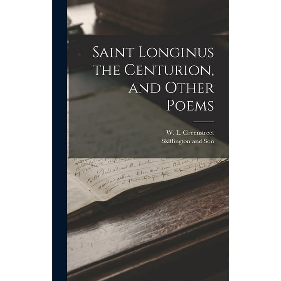 Saint Longinus the Centurion, and Other Poems (Hardcover)