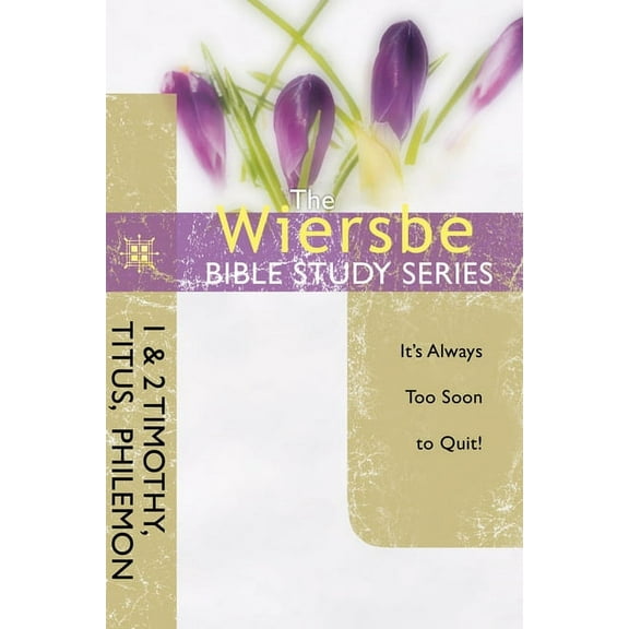 The Wiersbe Bible Study Series: 1 & 2 Timothy, Titus, Philemon : It's Always Too Soon to Quit (Paperback)