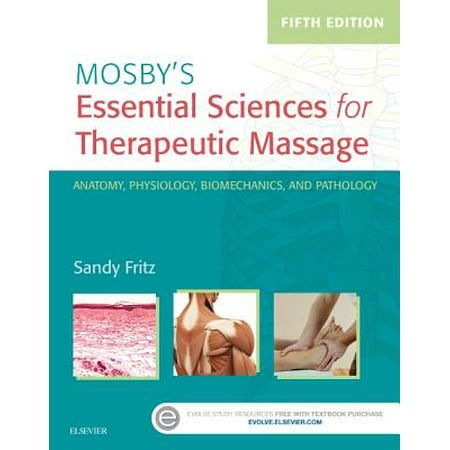 Mosby's Essential Sciences for Therapeutic Massage : Anatomy, Physiology, Biomechanics, and