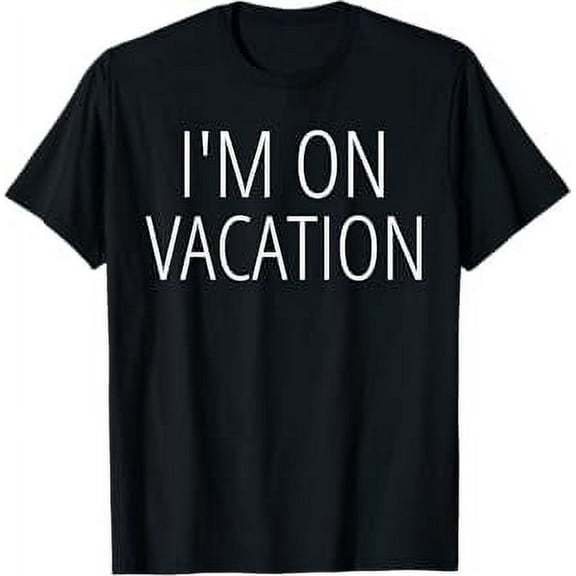I'M ON VACATION Funny Joke Quote Novelty Travel Cruise Gift T-Shirt