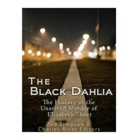 The Black Dahlia Case The History Of The Unsolved Murder Of Elizabeth The Black Dahlia Case The History Of The Unsolved Murder Of Elizabeth