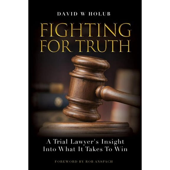 Fighting For Truth: A Trial Lawyer's Insight Into What It Takes To Win, (Paperback)