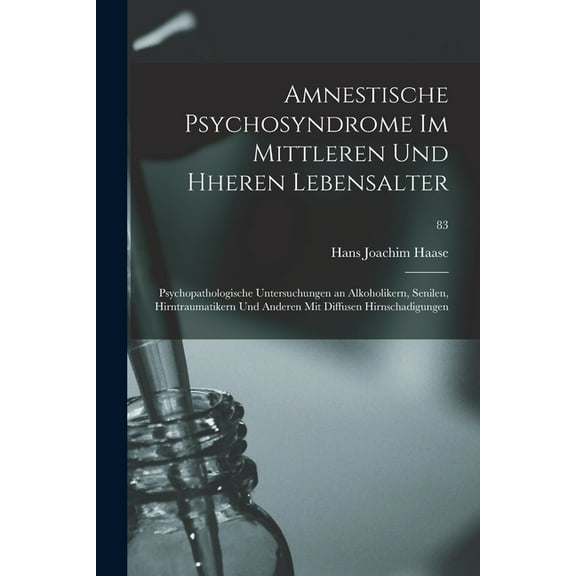 Amnestische Psychosyndrome Im Mittleren Und Hheren Lebensalter; Psychopathologische Untersuchungen an Alkoholikern, Senilen, Hirntraumatikern Und Anderen Mit Diffusen Hirnschadigungen; 83 (Paperback)