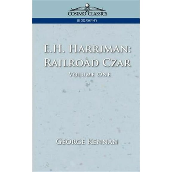 E.H. Harriman: Railroad Czar, Vol. 1 (Paperback)