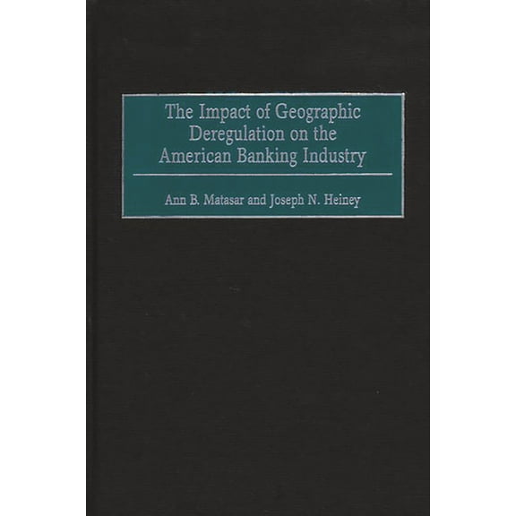 The Impact of Geographic Deregulation on the American Banking Industry, (Hardcover)