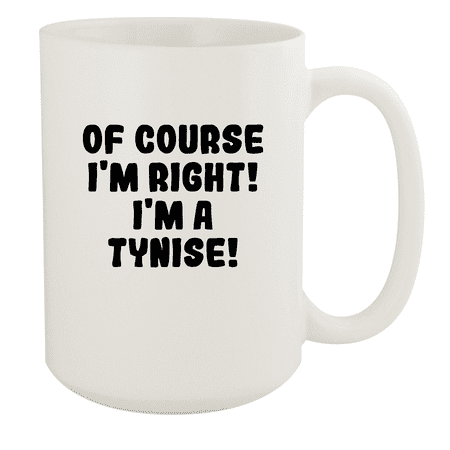 

Of Course I m Right! I m A Tynise! - Ceramic 15oz White Mug White