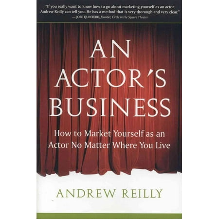 An Actor's Business: How to Market Yourself as an Actor No Matter Where You (Best Way To Market Yourself)