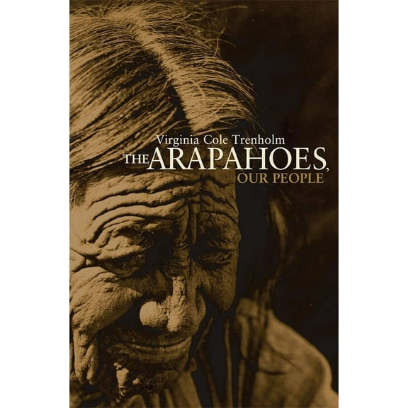 Civilization of the American Indian The Arapahoes, Our People: Volume 105, Book 105, (Paperback)