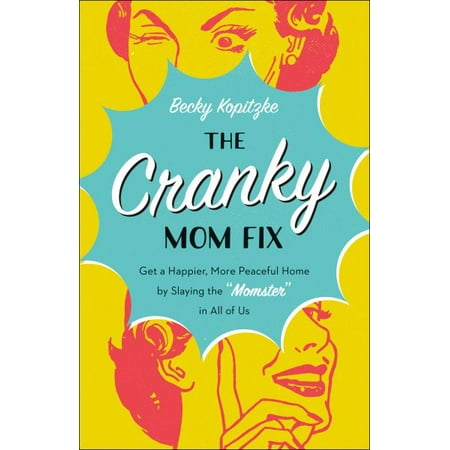 The Cranky Mom Fix : Get a Happier, More Peaceful Home by Slaying the 