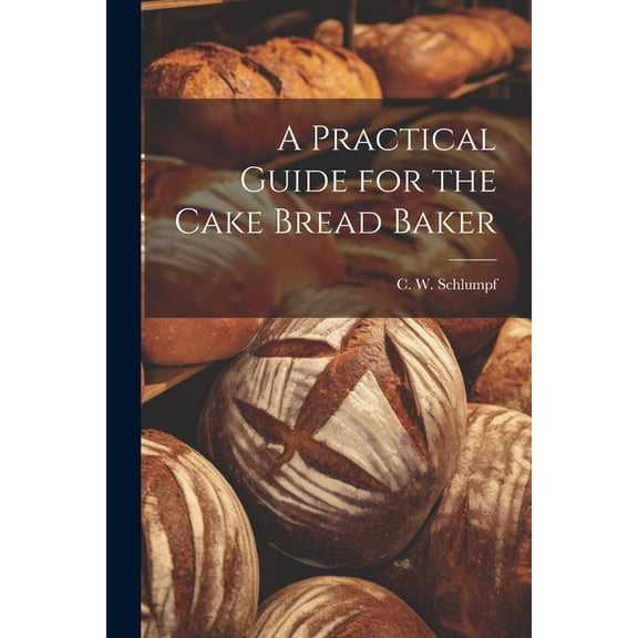 A Practical Guide for the Cake Bread Baker (Paperback)