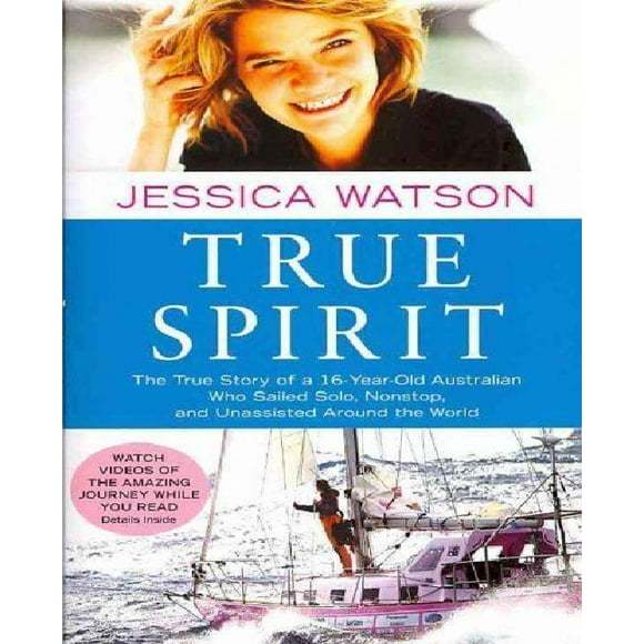 True Spirit: The True Story of a 16-Year-Old Australian Who Sailed Solo, Nonstop, and Unassisted Around the World