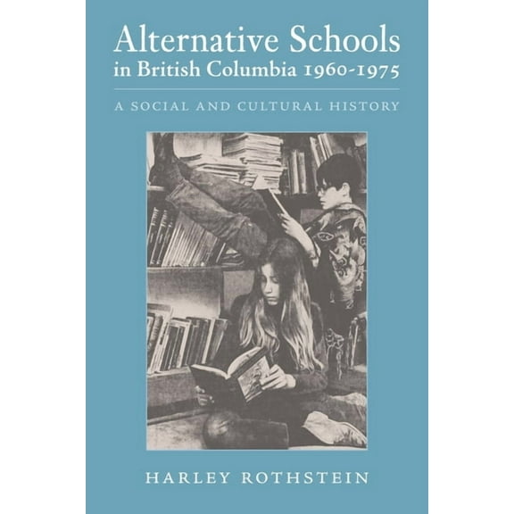 Alternative Schools in British Columbia 1960-1975: A Social and Cultural History, (Paperback)