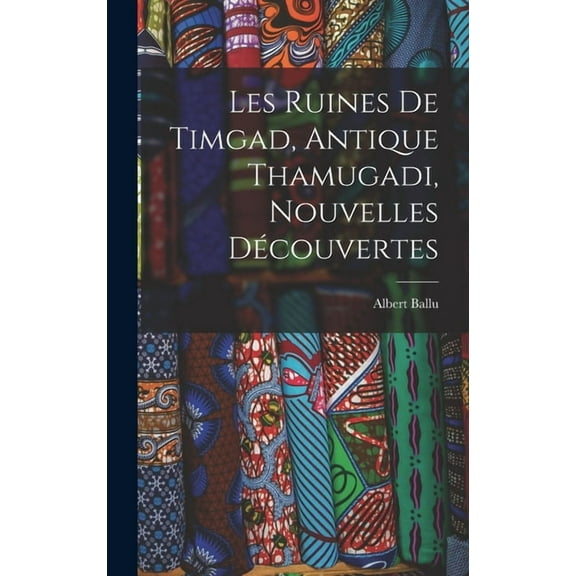 Les Ruines De Timgad, Antique Thamugadi, Nouvelles Découvertes (Hardcover)