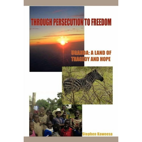 Through Persecution to Freedom: Uganda: A Land of Tragedy and Hope (Paperback)