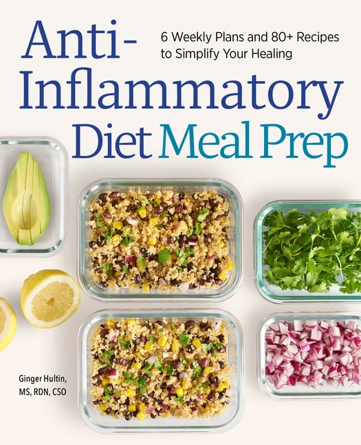 Anti-Inflammatory Diet Meal Prep : 6 Weekly Plans and 80+ Recipes to