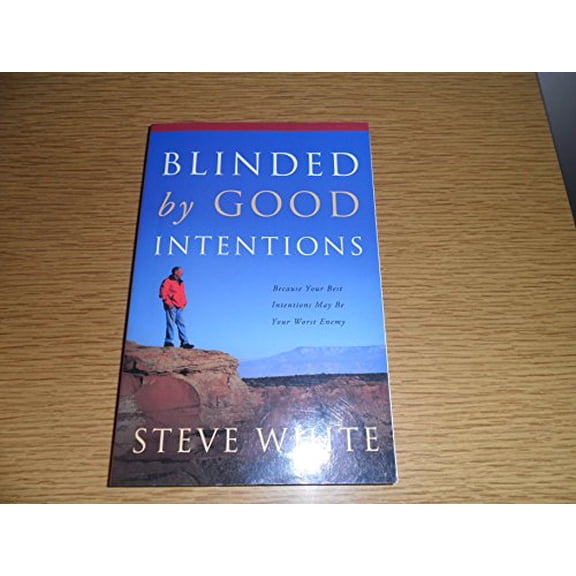 Pre-Owned Blinded by Good Intentions: Because Your Best Intentions May Be Your Worst Enemy (Paperback) 1414119852 9781414119854