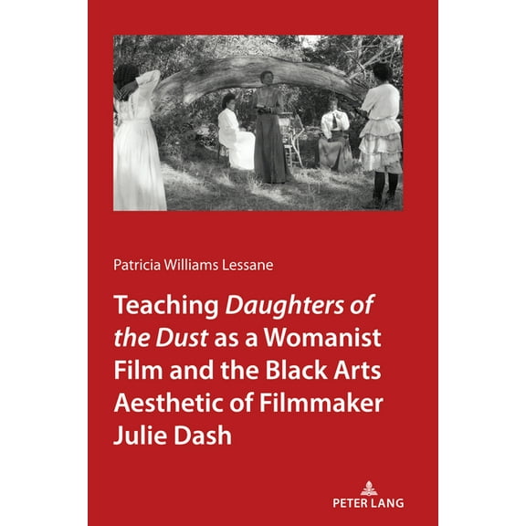 Teaching Daughters of the Dust as a Womanist Film and the Black Arts Aesthetic of Filmmaker Julie Dash, (Paperback)