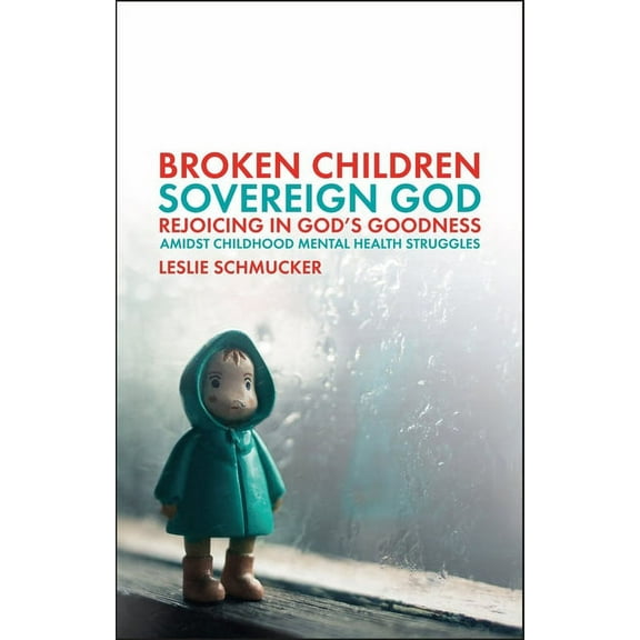 Broken Children, Sovereign God: Rejoicing in God's Goodness Amidst Childhood Mental Health Struggles, (Paperback)