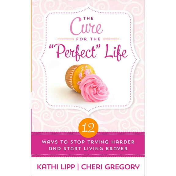 The Cure for the "Perfect" Life : 12 Ways to Stop Trying Harder and Start Living Braver (Paperback)