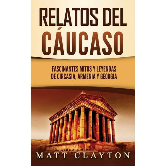 Relatos del Cáucaso: Fascinantes mitos y leyendas de Circasia, Armenia y Georgia, (Hardcover)