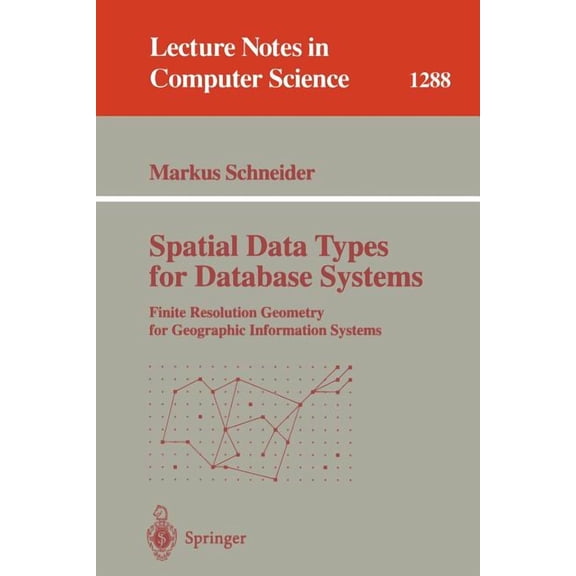 Lecture Notes in Computer Science Spatial Data Types for Database Systems: Finite Resolution Geometry for Geographic Information Systems, Book 1288, (Paperback)