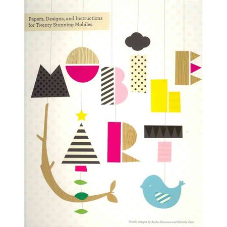 Mobile Art: Papers, Designs, and Instructions for Twenty Stunning Mobiles