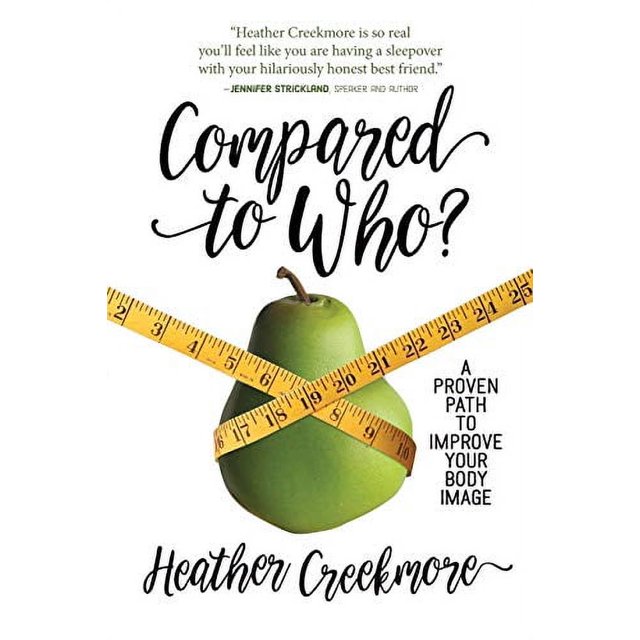 Compared to Who?: A Proven Path to Improve Your Body Image