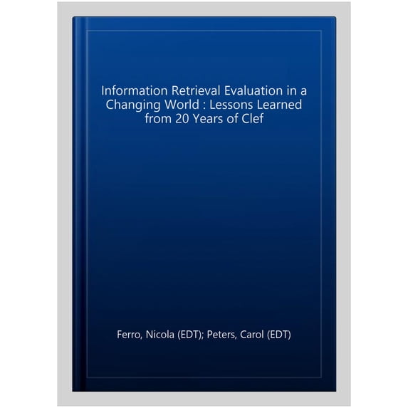 Pre-Owned Information Retrieval: Information Retrieval Evaluation in a Changing World: Lessons Learned from 20 Years of Clef (Hardcover)
